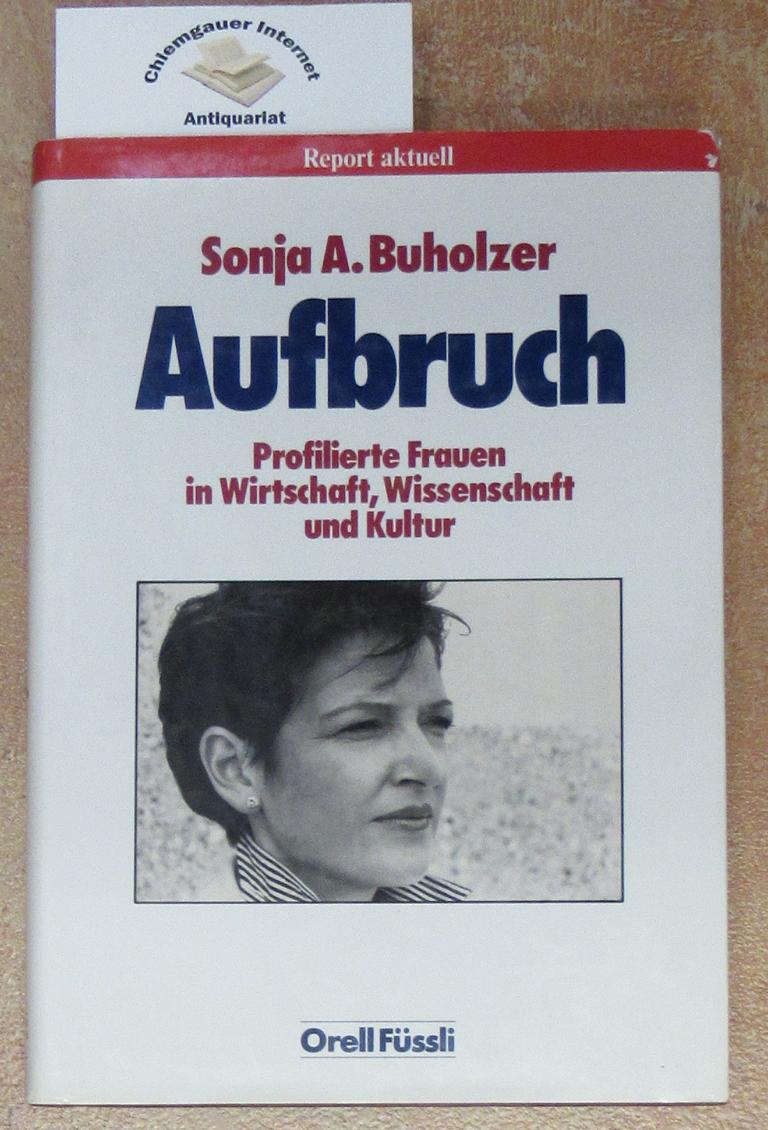 Buholzer, Sonja A.:  Aufbruch. Profilierte Frauen in Wirtschaft, Wissenschaft und Kultur. 