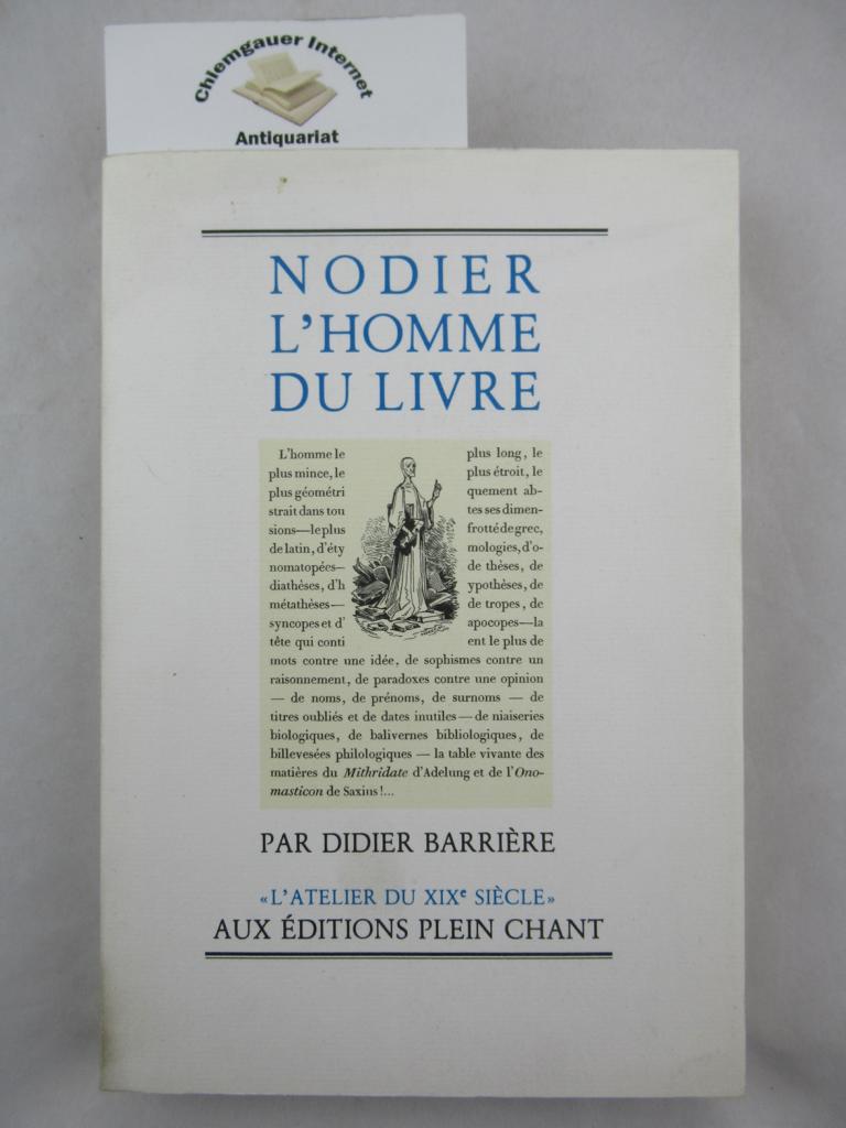 Nodier, l`homme du livre. Le rôle de la Bibliophilie dans la littérature.  (Collection "L`Atelier su XIXe")