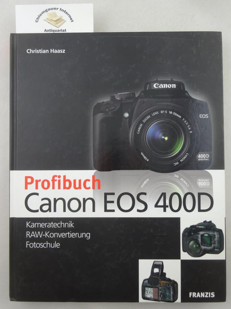 Haasz, Christian:  Profibuch Canon EOS 400D : Kameratechnik, RAW-Konvertierung, Fotoschule. 
