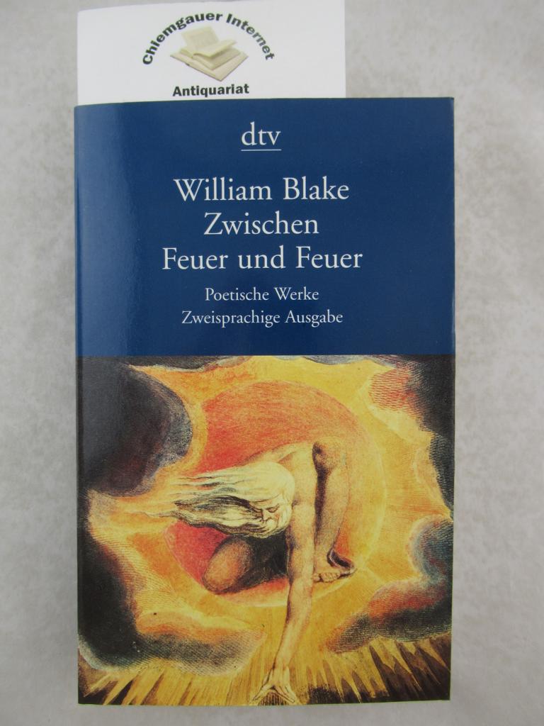 Blake, William:  Zwischen Feuer und Feuer - Poetische Werke. Zweisprachige Ausgabe: Englisch - Deutsch. 