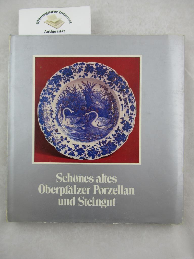 Schönes altes Oberpfälzer Porzellan und Steingut. Ein Bildband aus Museums- und Privatsammlungen in Bayern.  Unter Mitarbeit von Freunden und Kennern.