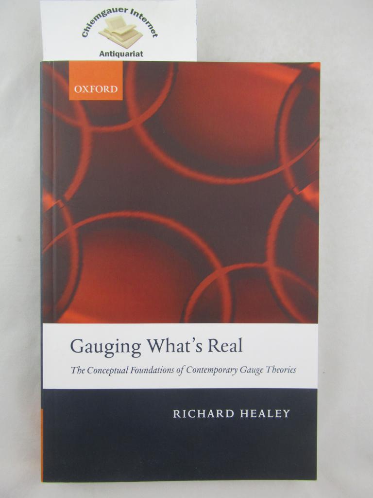 Healey, Richard:  Gauging What`s Real: The Conceptual Foundations of Contemporary Gauge Theories 