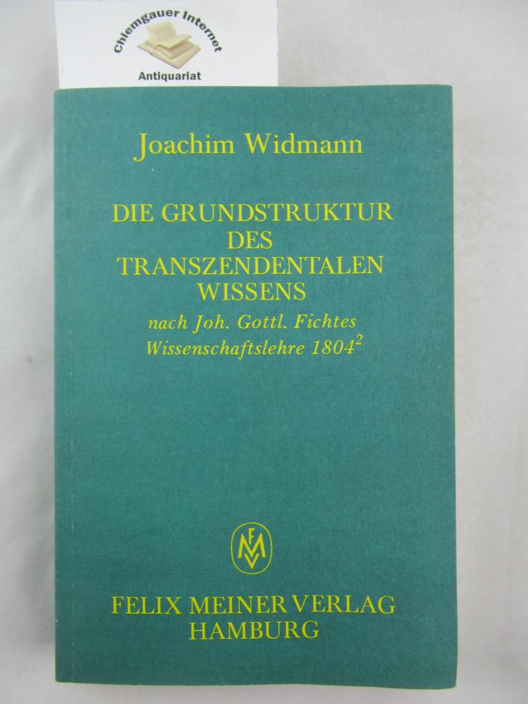 Widmann, Joachim und Johann Gottlieb Fichte:  Die Grundstruktur des transzendentalen Wissens nach Joh. Gottl. Fichtes Wissenschaftslehre 1804. 