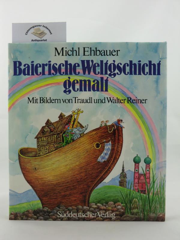 Ehbauer, Michl:  Baierische Weltgschicht gemalt. 