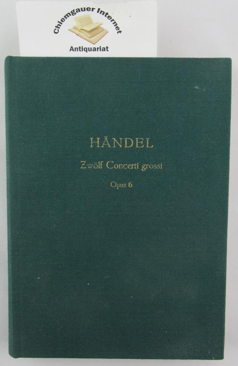Hndel, Georg Friedrich (Komponist) und Wilhelm (Herausgeber) Weismann:  [Zwlf] Concerti grossi : Op. 6. 