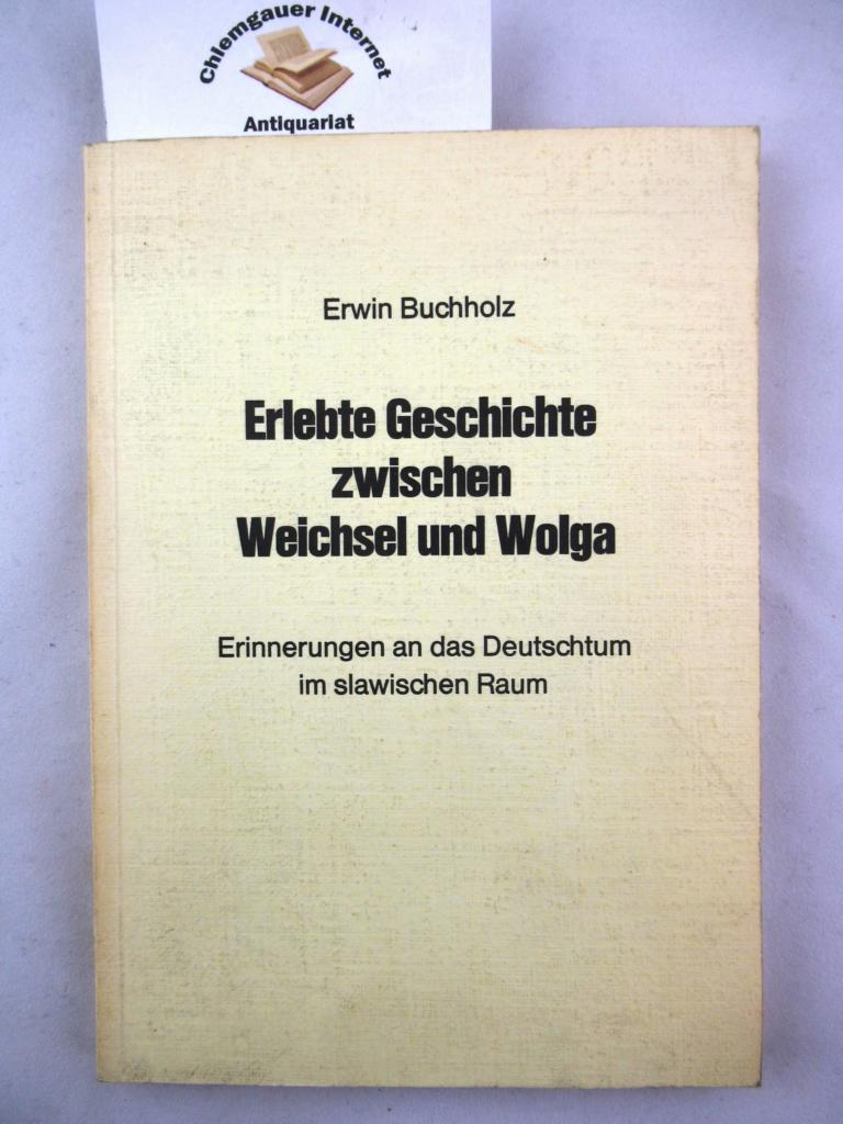 Buchholz, Erwin:  Erlebte Geschichte zwischen Weichsel und Wolga : Erinnerungen an das Deutschtum im slawischen Raum. 
