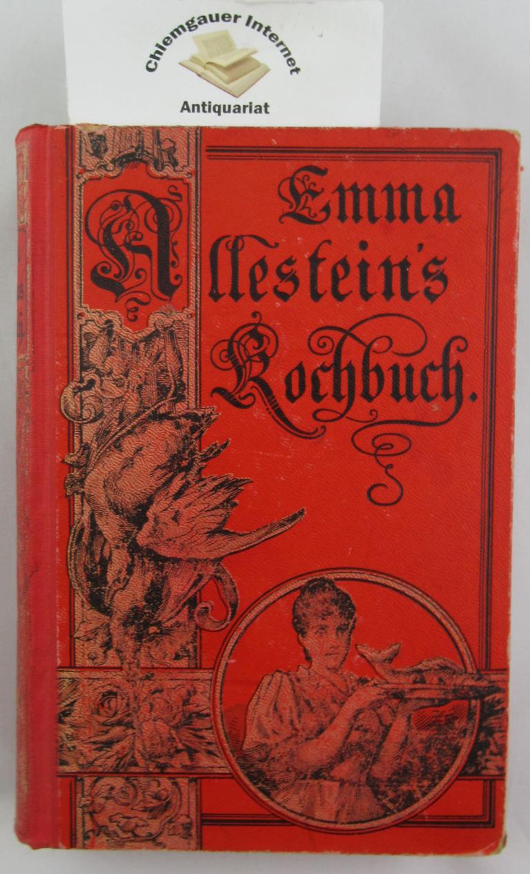 Allestein, Emma:  Das beste bürgerliche Kochbuch vorzüglich für das Haus berechnet ein Handbuch für jede Hausfrau und Köchin, 