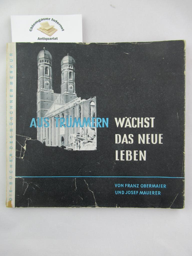 Obermaier, Franz und Josef Mauerer:  Aus Trmmern wchst das neue Leben. Bilder aus der bayerischen Nachkriegszeit. 