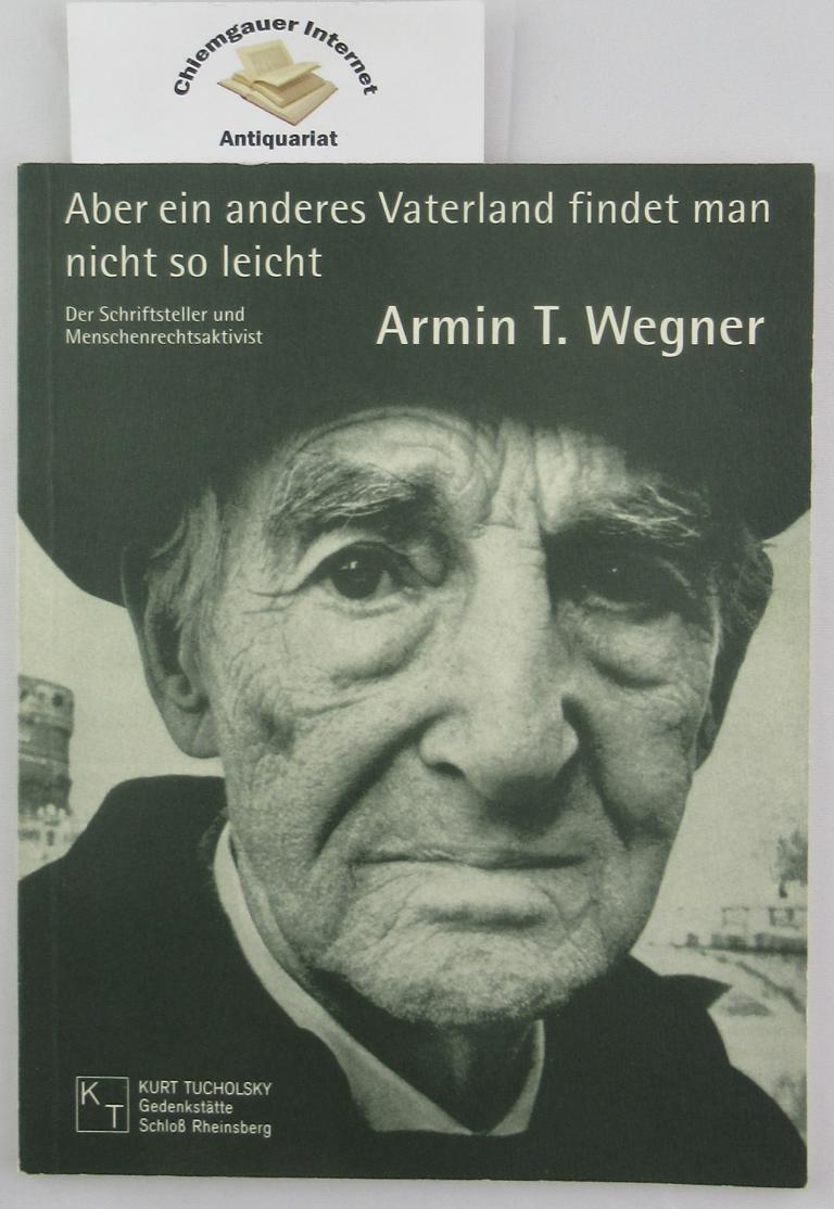 Bthig, Peter [Hrsg.]:  Aber ein anderes Vaterland findet man nicht so leicht. Der Schriftsteller und Menschenrechtsaktivist Armin T. Wegner. 