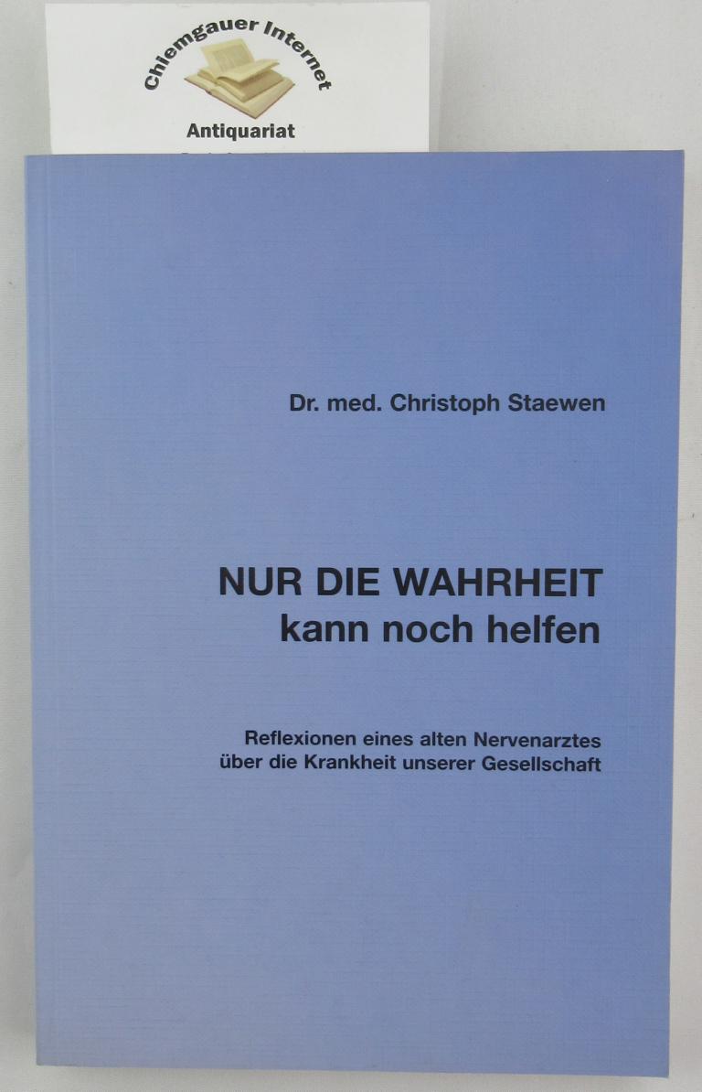 Staewen, Christoph:  Nur die Wahrheit kann noch helfen : Reflexionen eines alten Nervenarztes ber die Krankheit unserer Gesellschaft. 