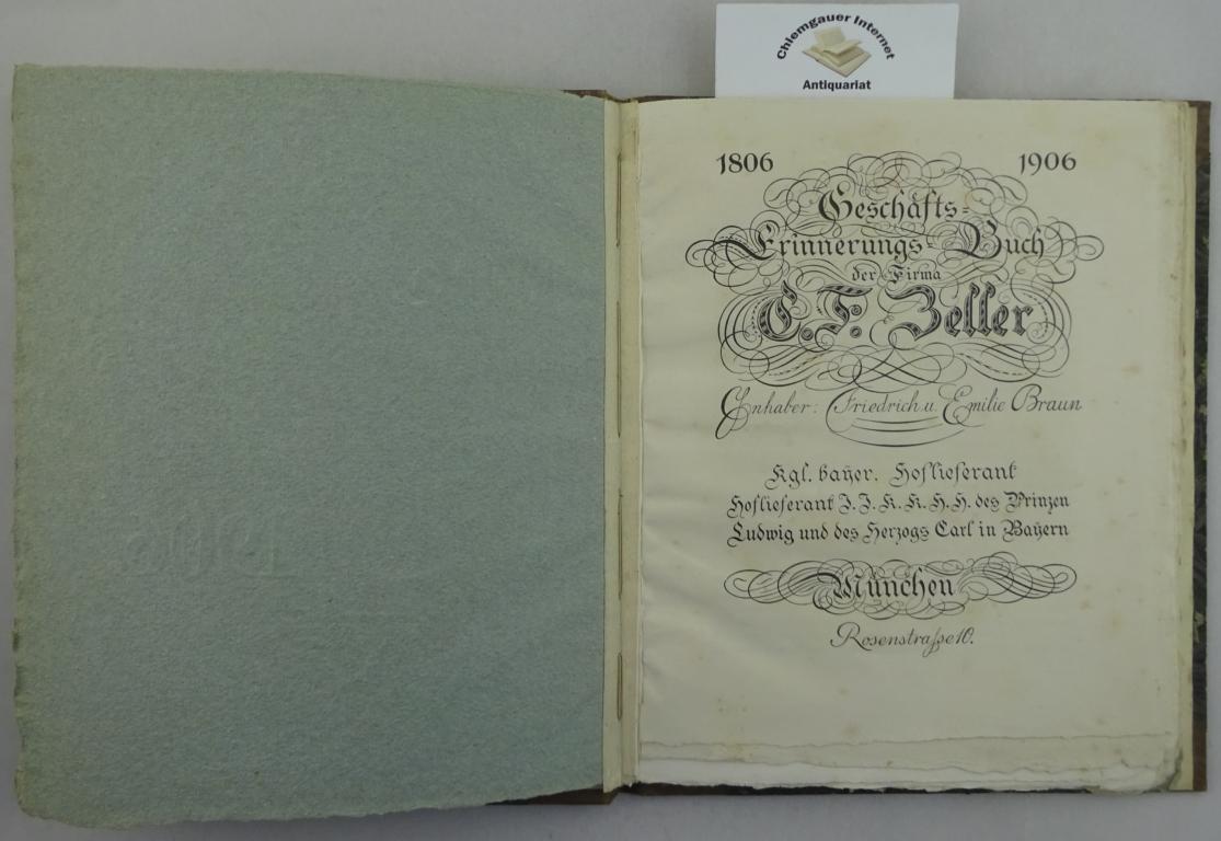 Geschäfts-Erinnerungs-Buch der Firma C. F. Zeller, Inhaber: Friedrich u. Emilie Braun, Kgl. bayer. Hoflieferant, ... München, Rosenstraße 10 : 1806 - 1906.
