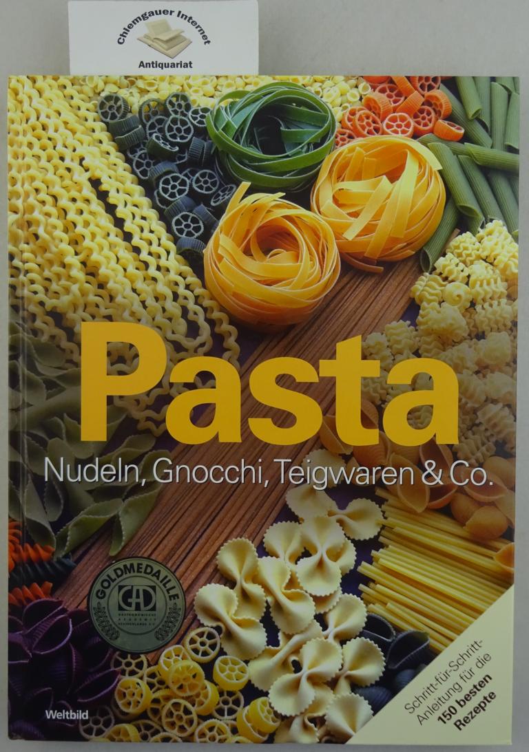 Pasta : Nudeln, Gnocchi, Teigwaren & Co. : Wissen, Information und Knowhow, Küchenpraxis und Rezepte ; [Schritt-für-Schritt-Anleitung für die 150 besten Rezepte].