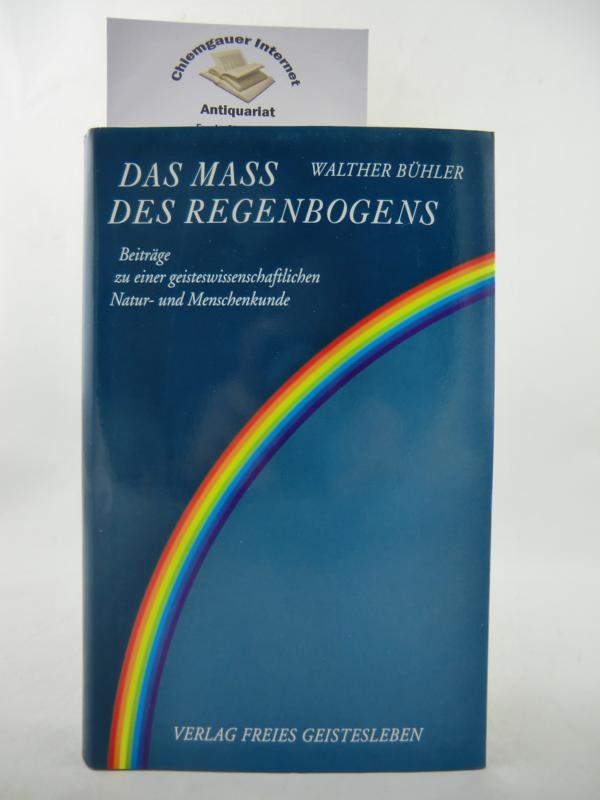 Das Mass des Regenbogens : Beiträge zu einer geisteswissenschaftlichen Natur- und Menschenkunde.