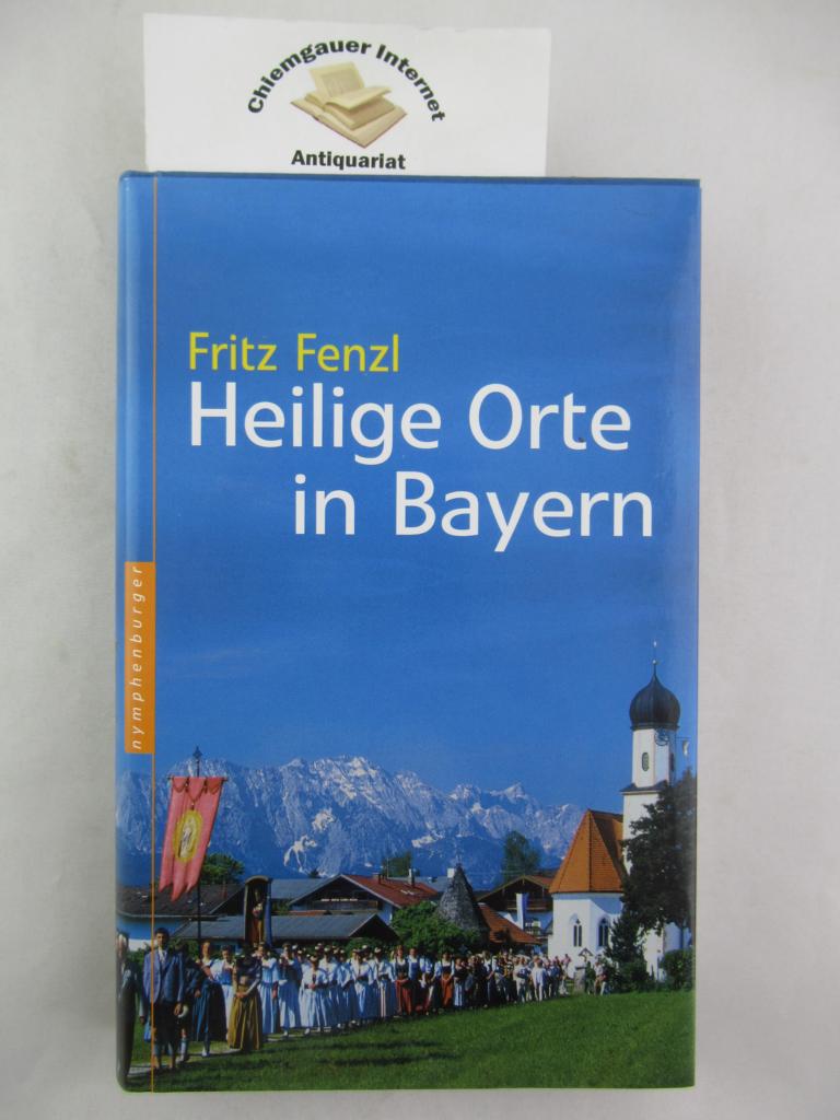 Fenzl, Fritz:  Heilige Orte in Bayern. 