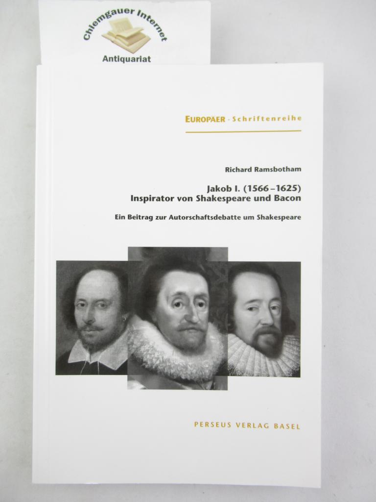 Jakob I. (1566 - 1625) - Inspirator von Shakespeare und Bacon : ein Beitrag zur Autorschaftsdebatte um Shakspeare.