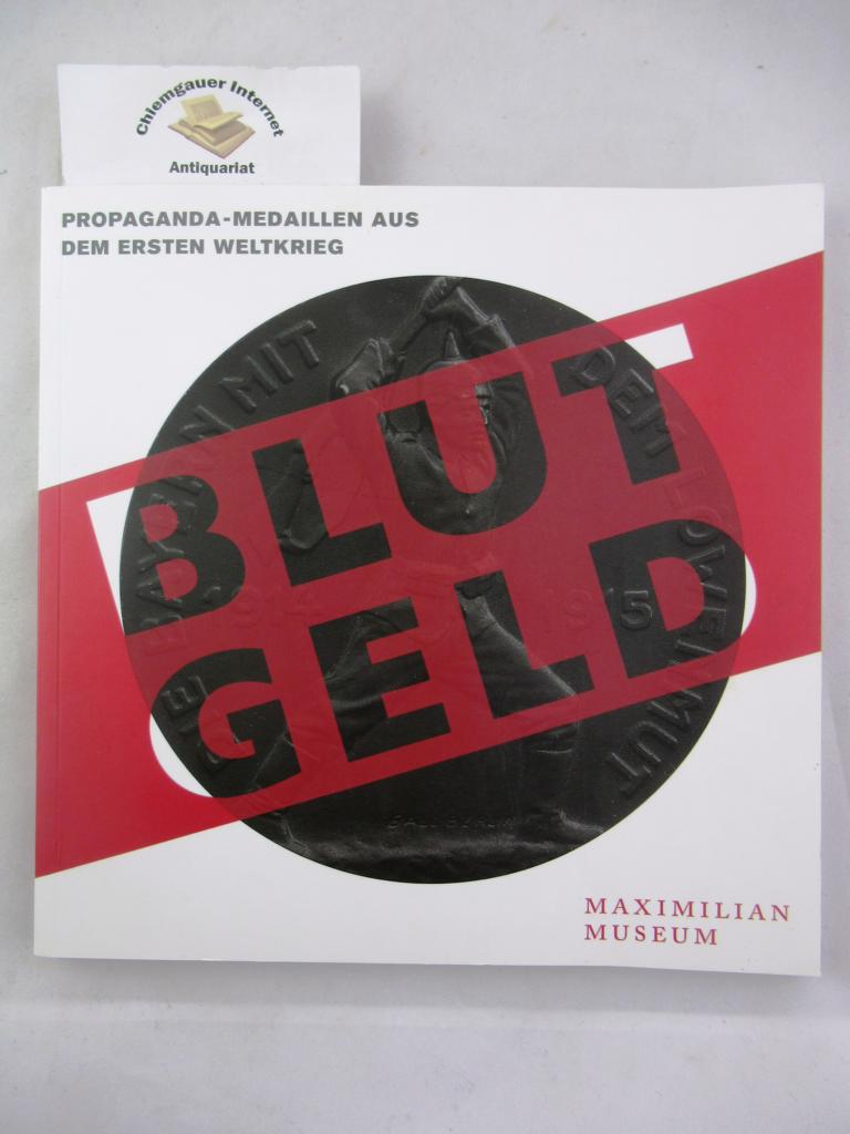 Blutgeld : Propaganda-Medaillen aus dem Ersten Weltkrieg ; [Ausstellung im Maximilianmuseum Augsburg ; 24. April - 30. August 2015].