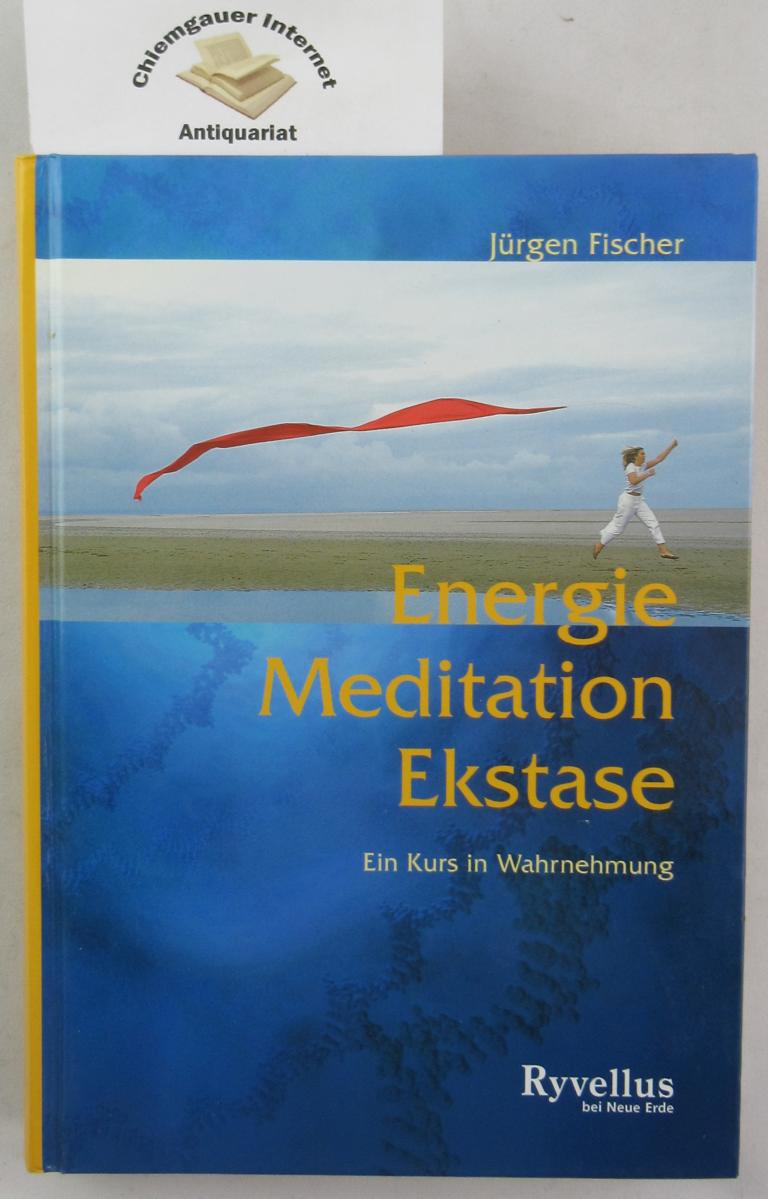 Fischer, Jrgen:  Energie, Meditation, Ekstase : ein Kurs in Wahrnehmung. 