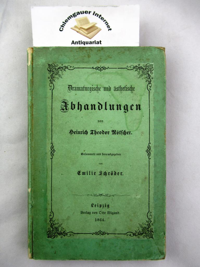 Dramaturgische und ästhetische Abhandlungen. Gesammelt und herausgegeben von Emilie Schröder  Rötscher, Heinrich Theodor und Emilie Schröder