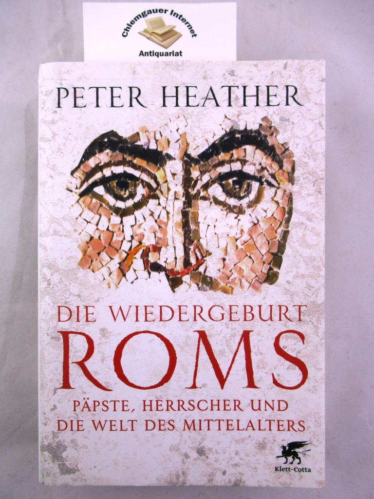 Heather, Peter J. und , ,:  Die Wiedergeburt Roms : Ppste, Herrscher und die Welt des Mittelalters. 