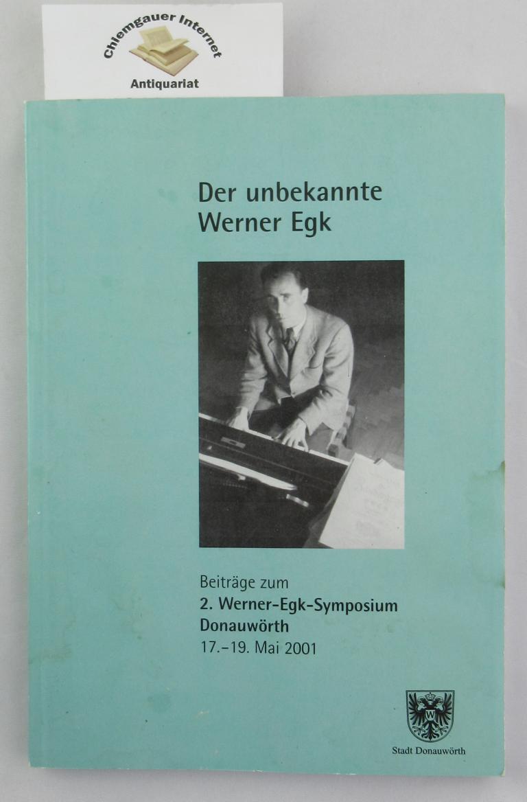 Kurz, Herbert (Herausgeber):  Der unbekannte Werner Egk : Beitrge zum 2. Werner-Egk-Symposium Donauwrth, 17.-19. Mai 2001. 
