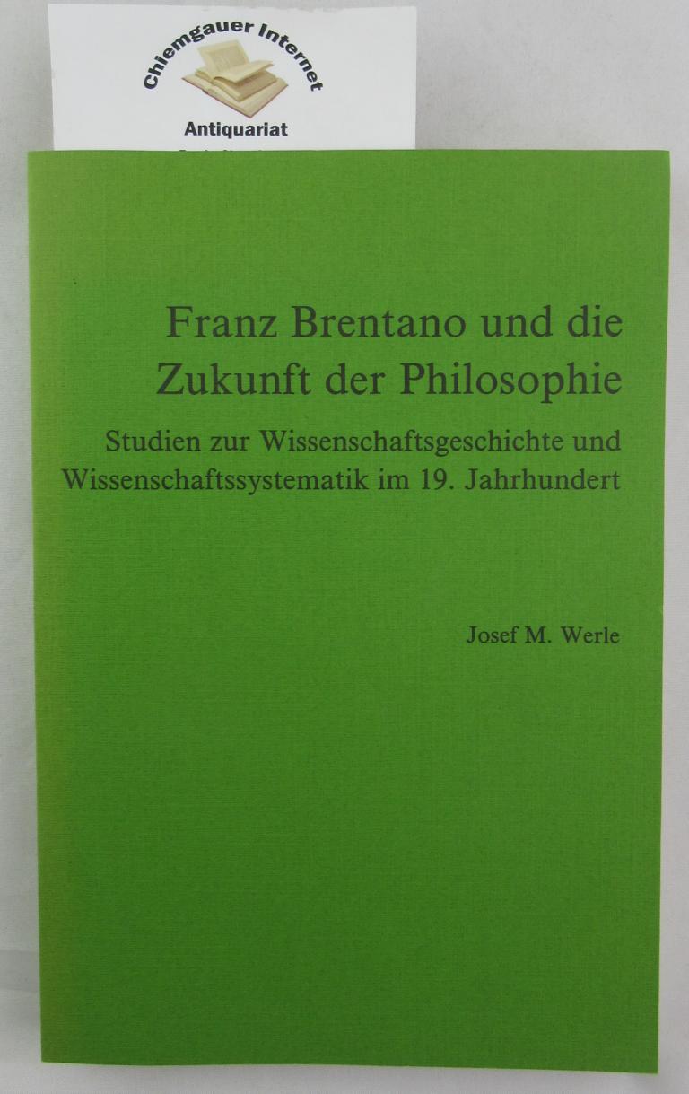 Werle, Josef M.:  Franz Brentano und die Zukunft der Philosophie : Studien zur Wissenschaftsgeschichte und Wissenschaftssystematik im 19. Jahrhundert. 