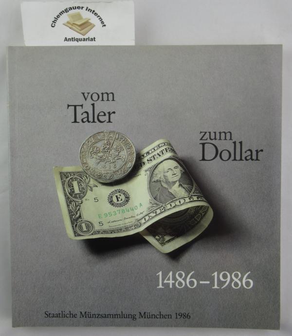 He, Wolfgang und Dietrich O. A. Klose:  Vom Taler zum Dollar 1486 - 1986 : [Ausstellung vom 11. Oktober 1986 bis 11. Januar 1987 in der Staatlichen Mnzsammlung Mnchen]. 