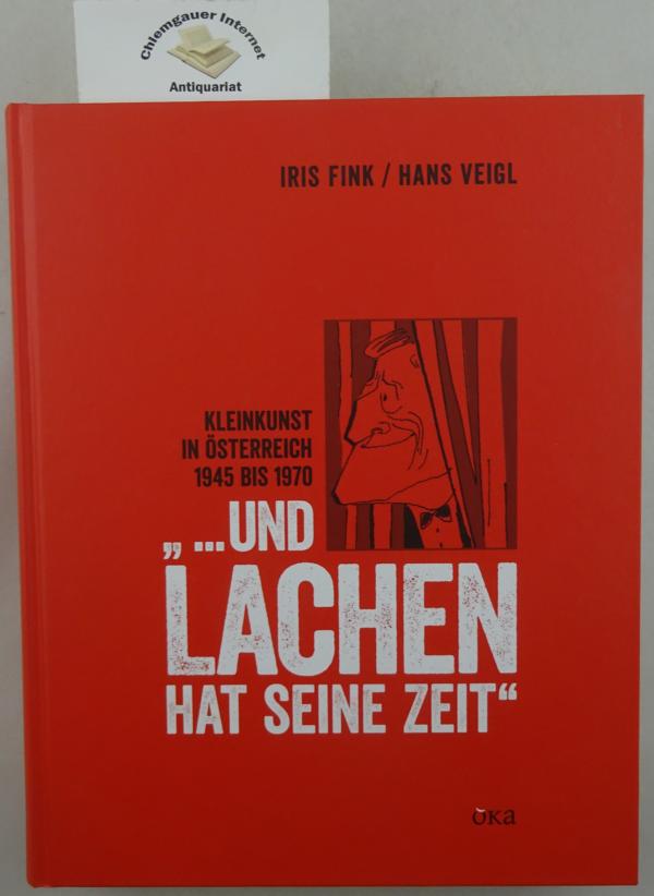 Fink, Iris und Hans Veigl:  ... und Lachen hat seine Zeit : Kabarett zwischen Wiederaufbau und Wirtschaftswunder : Kleinkunst in sterreich 1945 bis 1970. 