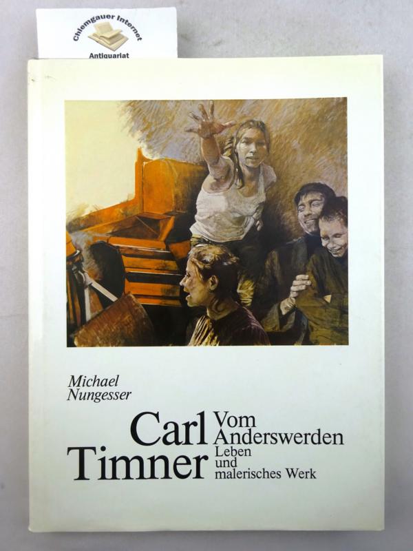 Carl Timner, vom Anderswerden : Leben und malerisches Werk eines engagierten Künstlers.