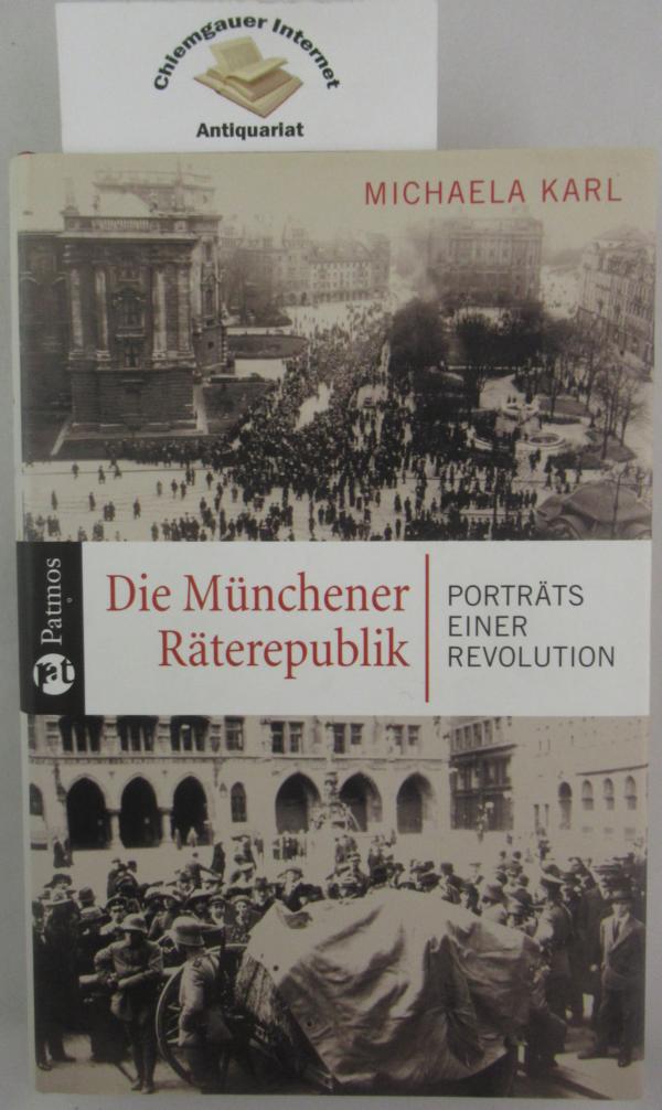 Karl, Michaela:  Die Mnchener Rterepublik : Portrts einer Revolution. 