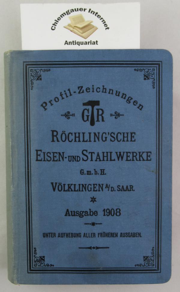 Profilzeichnungen der Röchling`schen Eisen- und Stahlwerke Gesellschaft mit beschränkter Haftung Vöklingen a. Saar. Ausgabe 1908.