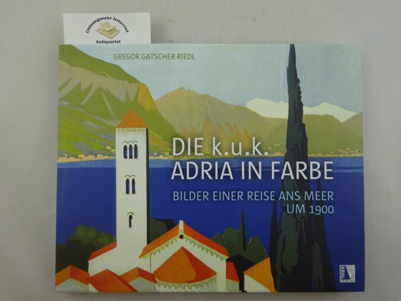 Gatscher-Riedl, Gregor:  Die k.u.k. Adria in Farbe : Bilder einer Reise ans Meer um 1900. 