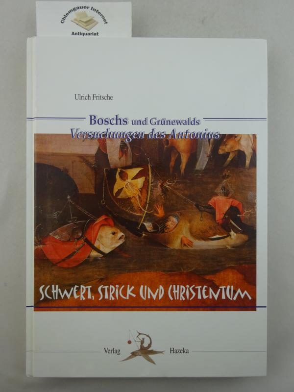 Boschs und Grünewalds Versuchungen des Antonius : Schwert, Strick und Christentum.