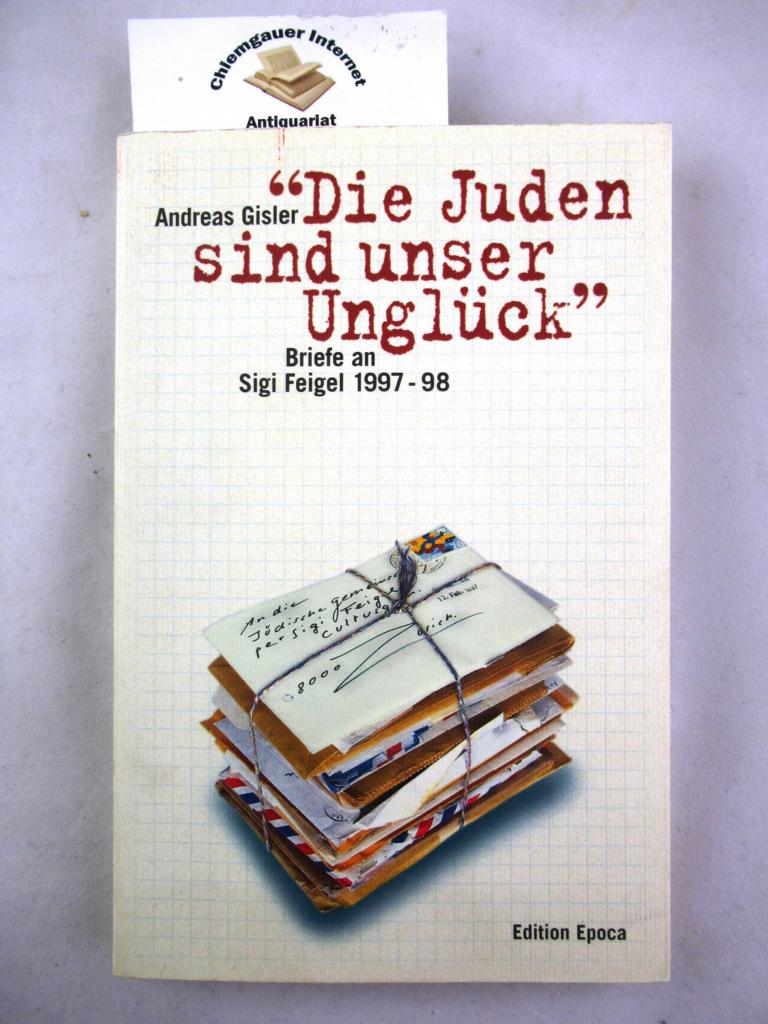 Die Juden sind unser Unglück: Briefe an Sigi Feigel 1997 - 1998.