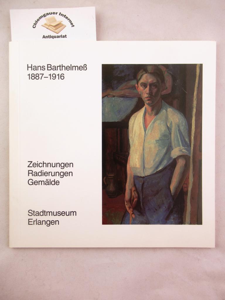 Schöffel, Wolf:  Hans Barthelmess : 1887 - 1916 ; Zeichnungen - Radierungen - Gemälde ; Ausstellung im Stadtmuseum Erlangen, 6. Dezember 1987 bis 21. Februar 1988. 