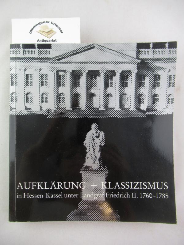 Gercke, Peter (Herausgeber):  Aufklrung und Klassizismus in Hessen-Kassel unter Landgraf Friedrich II.  : 1760 - 1785 