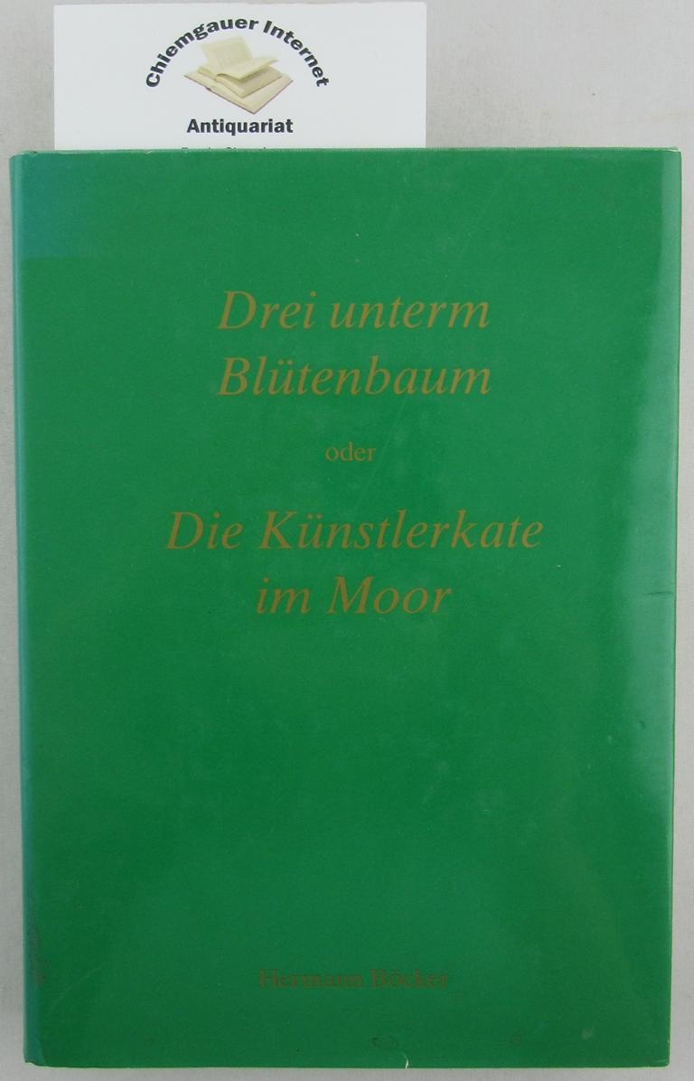 Bcker, Hermann:  Drei unterm Bltenbaum oder Die Knstlerkate im Moor. 