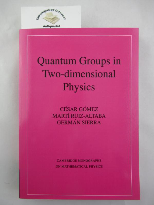 Gmez, Csar, Mart Ruiz-Altaba and Germn Sierra:  Quantum Groups in Two-Dimensional Physics   ISBN 10: 0521020042ISBN 13: 9780521020046 