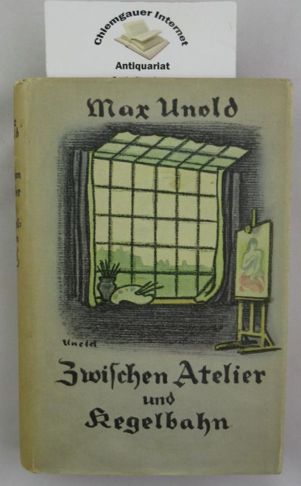 Unold, Max:  Zwischen Atelier und Kegelbahn : Besinnliche Betrachtungen mit vielen Zeichnungen des Verfassers. 