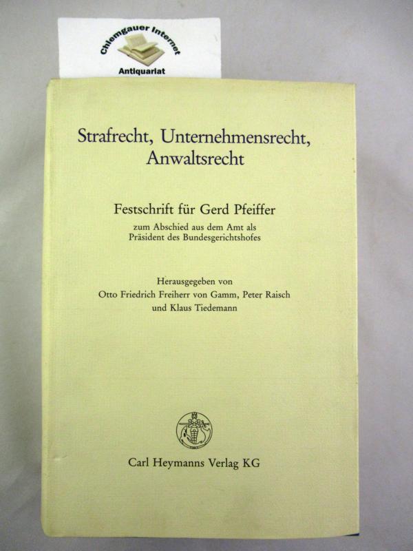 Strafrecht, Unternehmensrecht, Anwaltsrecht : Festschrift für Gerd Pfeiffer zum Abschied aus d. Amt als Präsident d. Bundesgerichtshofes.