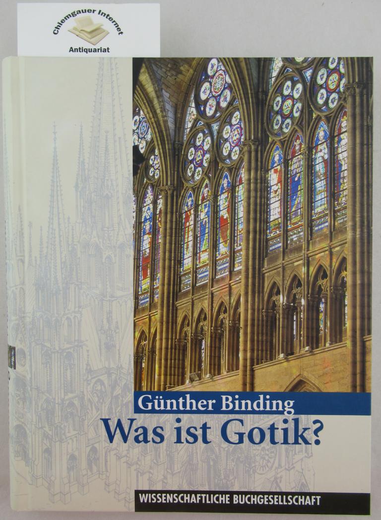 Binding, Günther und Uwe Dettmar:  Was ist Gotik?  Eine Analyse der gotischen Kirchen in Frankreich, England und Deutschland 1140 - 1350. 