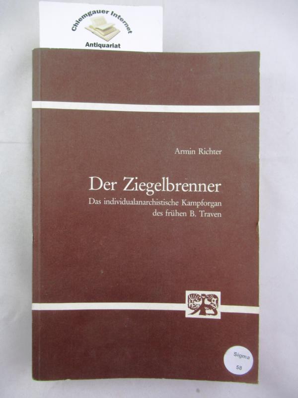 Richter, Armin:  Der Ziegelbrenner : Das  individualanarchistische Kampforgan des frhen B. Traven. 