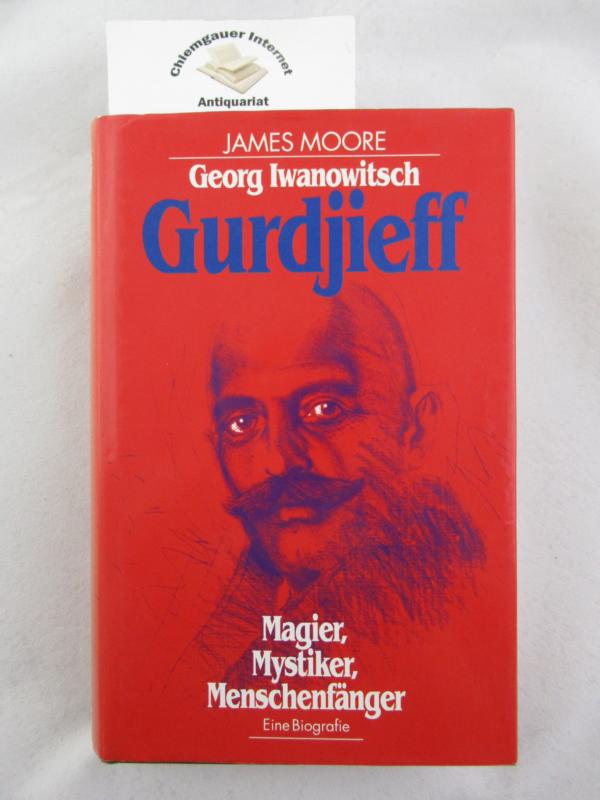 Moore, James:  Georg Iwanowitsch Gurdjieff : Magier, Mystiker, Menschenfnger. Eine Biographie. 