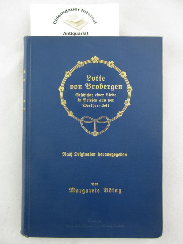 Bing, Margarete ( Hrsg.):  Lotte von Brobergen. Geschichte einer Liebe in Briefen aus der Werther-Zeit. 