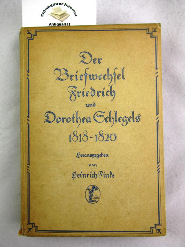 Finke, Heinrich (Herausgeber):  Der Briefwechsel Friedrich und Dorothea Schlegels 1818-1820 : whrend Dorotheas Aufenthalt in Rom. 