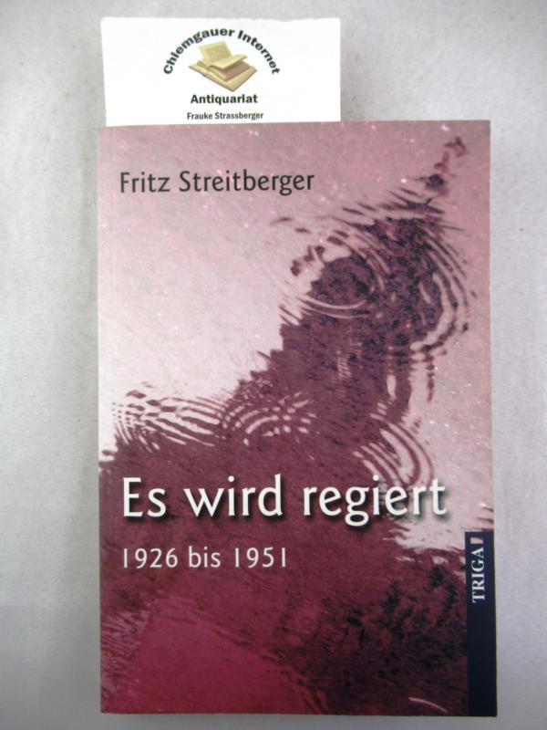 Es wird regiert : 1926 bis 1951.  1. Auflage. ERSTAUSGABE. - Streitberger, Fritz
