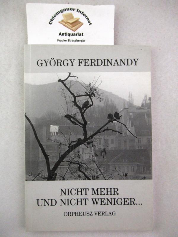 Nicht mehr und nicht weniger ... : Novelle. Übersetzung von Karl-Heinz Schweitzer Deutsche ERSTAUSGABE. - Ferdinandy, György