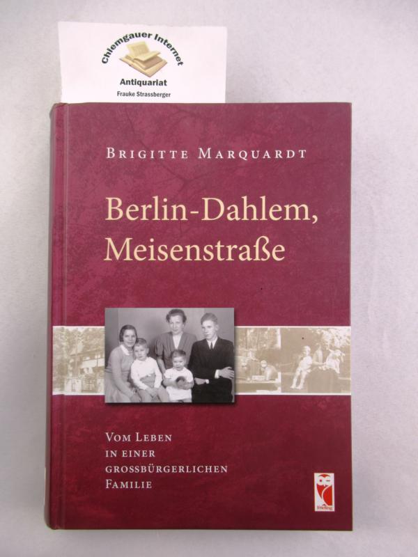 Berlin-Dahlem, Meisenstraße : vom Leben in einer großbürgerlichen Familie.  1. Auflage. ERSTAUSGABE. - Marquardt, Brigitte
