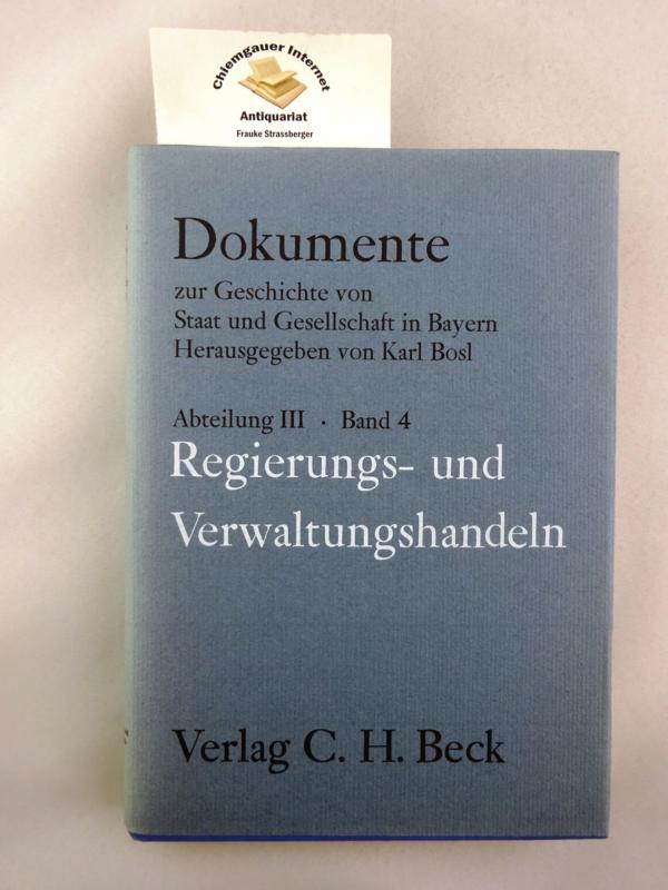 Dokumente zur Geschichte von Staat und Gesellschaft in Bayern;  Bayern im 19.  und 20. Jahrhundert. Band 4: Regierungs- und Verwaltungshandeln : vom 