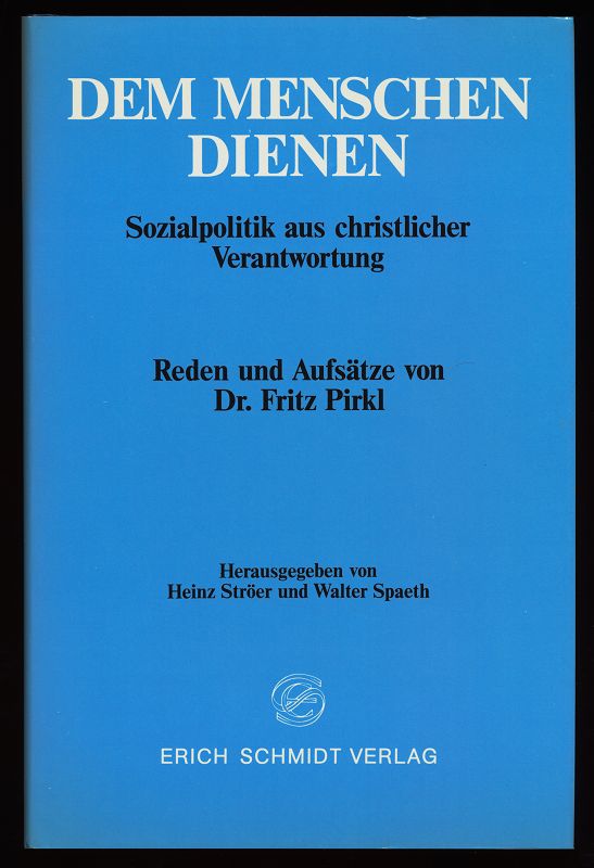 Dem Menschen dienen : Sozialpolitik aus christlicher Verantwortung. Reden und Aufsätze von Dr. Fritz Pirkl.