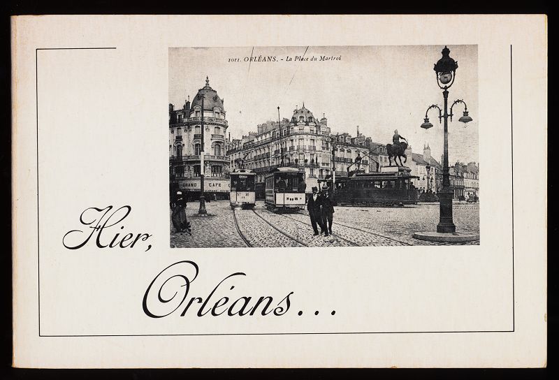 Meriau, Bernard (Realisation):  Hier, Orleans ... A travers les cartes postales de la Belle Epoque. 